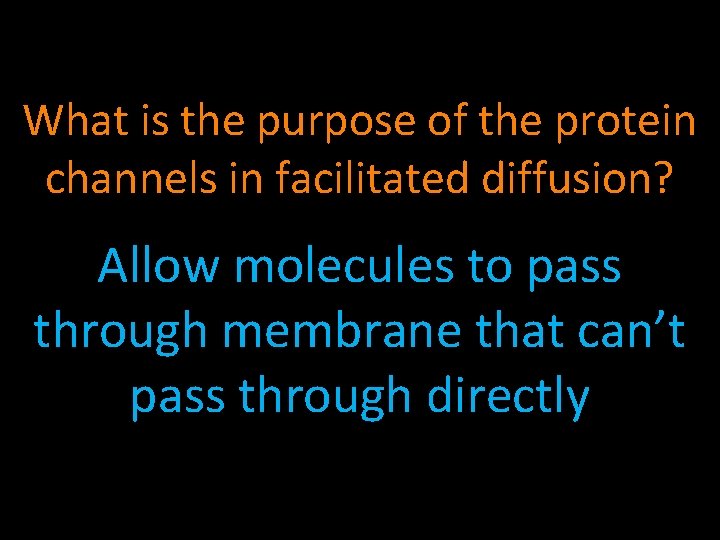 What is the purpose of the protein channels in facilitated diffusion? Allow molecules to