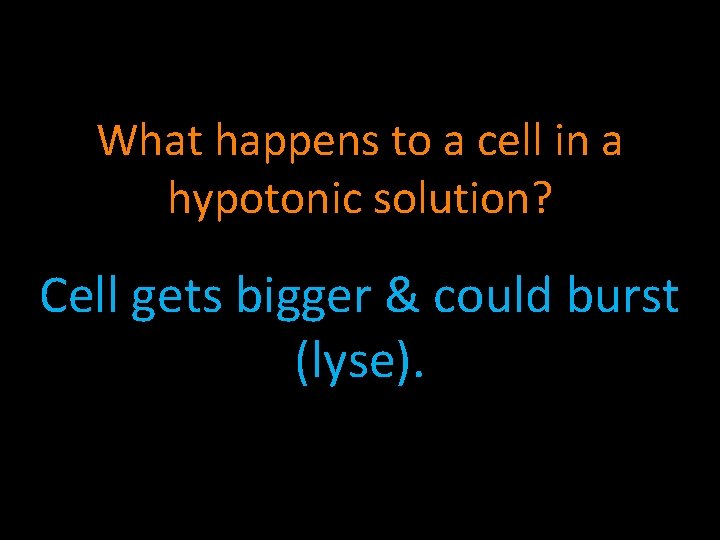What happens to a cell in a hypotonic solution? Cell gets bigger & could