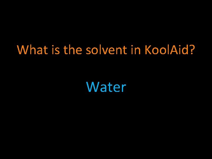 What is the solvent in Kool. Aid? Water 