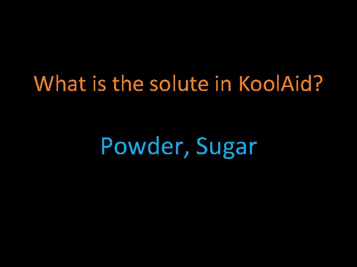 What is the solute in Kool. Aid? Powder, Sugar 