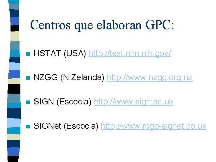 Centros que elaboran GPC: n HSTAT (USA) http: //text. nlm. nih. gov/ n NZGG