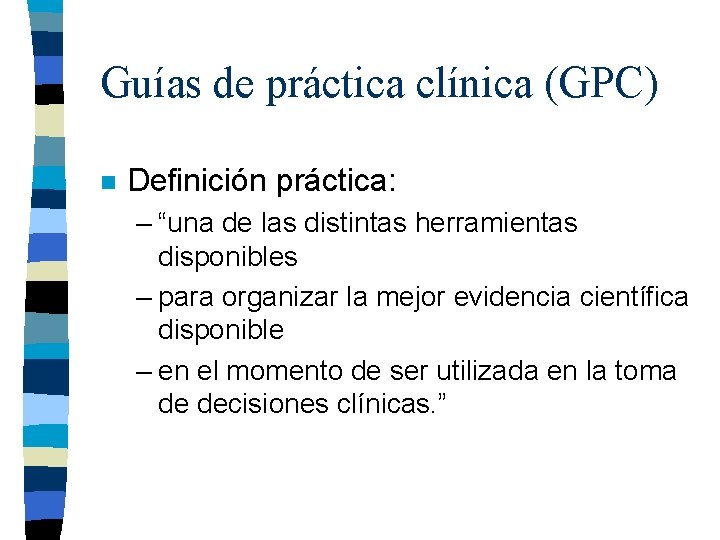 Guías de práctica clínica (GPC) n Definición práctica: – “una de las distintas herramientas