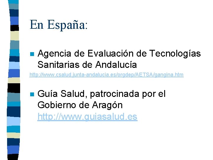 En España: n Agencia de Evaluación de Tecnologías Sanitarias de Andalucía http: //www. csalud.