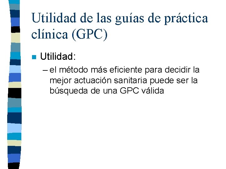 Utilidad de las guías de práctica clínica (GPC) n Utilidad: – el método más