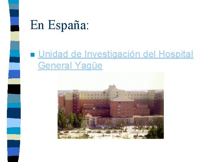 En España: n Unidad de Investigación del Hospital General Yagüe 