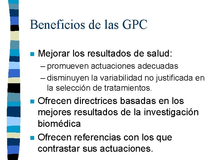 Beneficios de las GPC n Mejorar los resultados de salud: – promueven actuaciones adecuadas