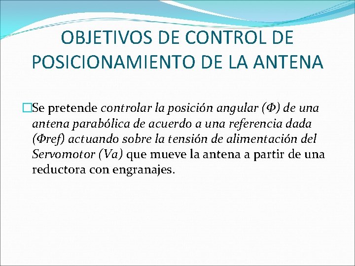 OBJETIVOS DE CONTROL DE POSICIONAMIENTO DE LA ANTENA �Se pretende controlar la posición angular