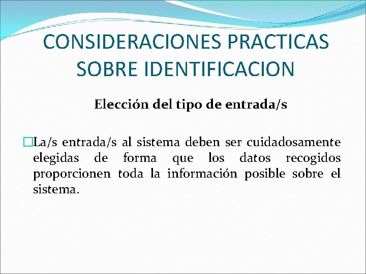 CONSIDERACIONES PRACTICAS SOBRE IDENTIFICACION Elección del tipo de entrada/s �La/s entrada/s al sistema deben