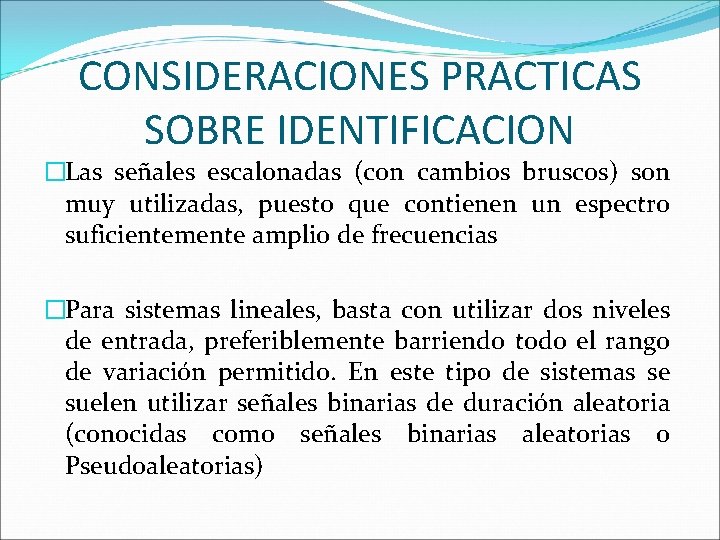 CONSIDERACIONES PRACTICAS SOBRE IDENTIFICACION �Las señales escalonadas (con cambios bruscos) son muy utilizadas, puesto