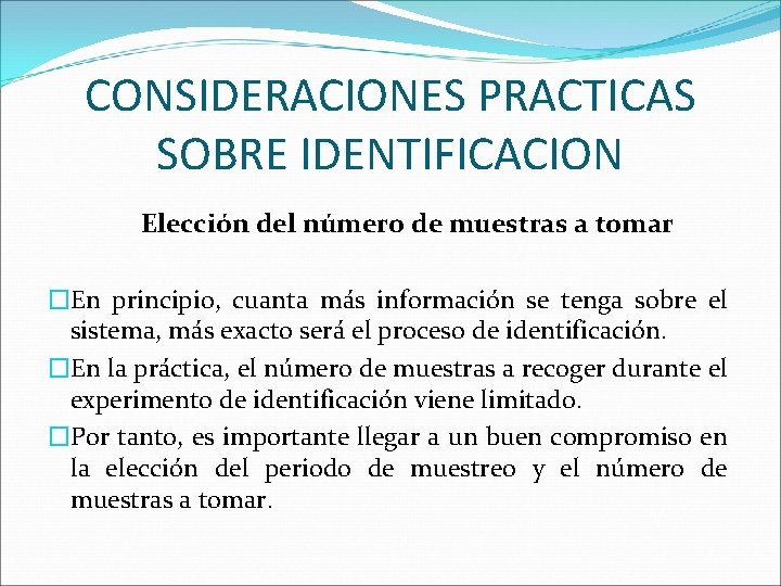 CONSIDERACIONES PRACTICAS SOBRE IDENTIFICACION Elección del número de muestras a tomar �En principio, cuanta