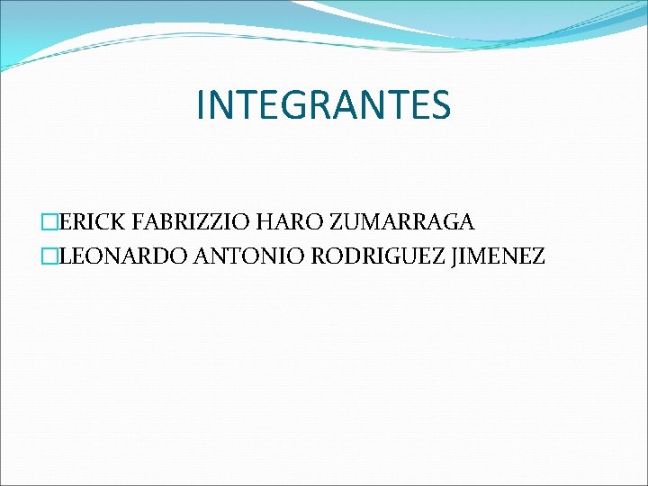 INTEGRANTES �ERICK FABRIZZIO HARO ZUMARRAGA �LEONARDO ANTONIO RODRIGUEZ JIMENEZ 