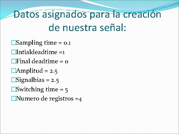 Datos asignados para la creación de nuestra señal: �Sampling time = 0. 1 �Intialdeadtime