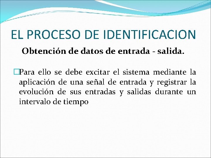 EL PROCESO DE IDENTIFICACION Obtención de datos de entrada - salida. �Para ello se