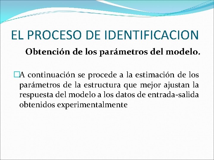 EL PROCESO DE IDENTIFICACION Obtención de los parámetros del modelo. �A continuación se procede