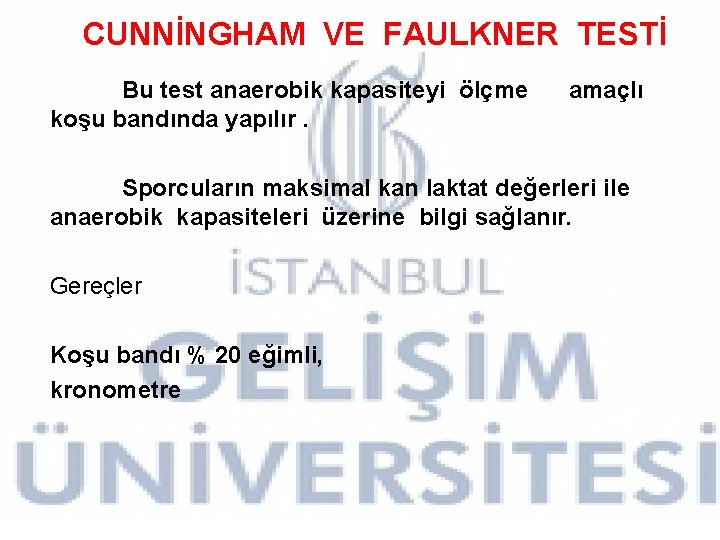 CUNNİNGHAM VE FAULKNER TESTİ Bu test anaerobik kapasiteyi ölçme koşu bandında yapılır. amaçlı Sporcuların CUNNİNGHAM VE FAULKNER TESTİ Bu test anaerobik kapasiteyi ölçme koşu bandında yapılır. amaçlı Sporcuların