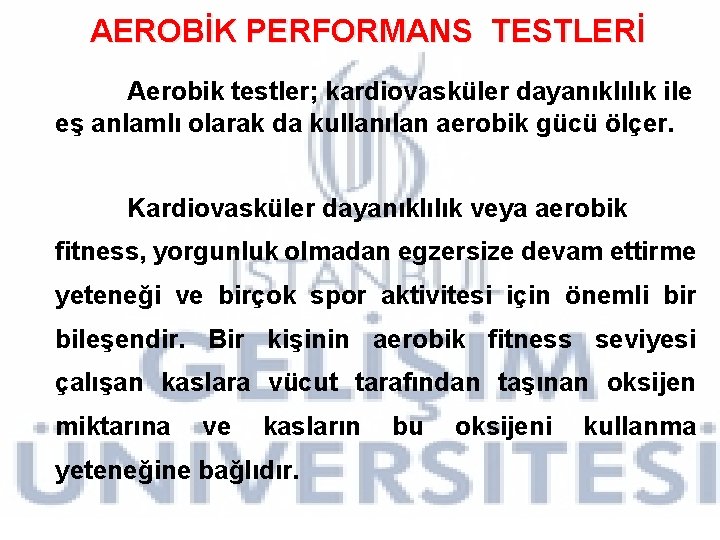 AEROBİK PERFORMANS TESTLERİ Aerobik testler; kardiovasküler dayanıklılık ile eş anlamlı olarak da kullanılan aerobik AEROBİK PERFORMANS TESTLERİ Aerobik testler; kardiovasküler dayanıklılık ile eş anlamlı olarak da kullanılan aerobik