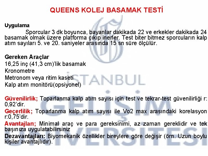 QUEENS KOLEJ BASAMAK TESTİ Uygulama Sporcular 3 dk boyunca, bayanlar dakikada 22 ve erkekler QUEENS KOLEJ BASAMAK TESTİ Uygulama Sporcular 3 dk boyunca, bayanlar dakikada 22 ve erkekler