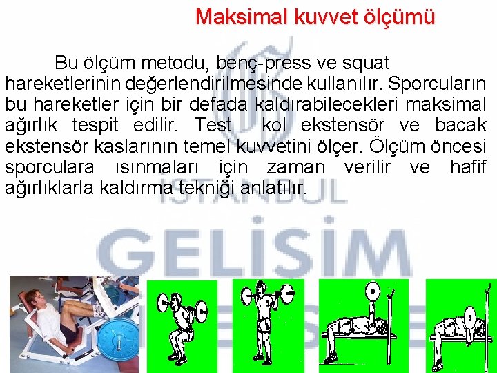 Maksimal kuvvet ölçümü Bu ölçüm metodu, benç-press ve squat hareketlerinin değerlendirilmesinde kullanılır. Sporcuların bu Maksimal kuvvet ölçümü Bu ölçüm metodu, benç-press ve squat hareketlerinin değerlendirilmesinde kullanılır. Sporcuların bu