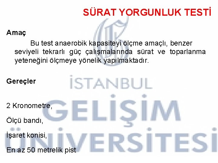 SÜRAT YORGUNLUK TESTİ Amaç Bu test anaerobik kapasiteyi ölçme amaçlı, benzer seviyeli tekrarlı güç SÜRAT YORGUNLUK TESTİ Amaç Bu test anaerobik kapasiteyi ölçme amaçlı, benzer seviyeli tekrarlı güç