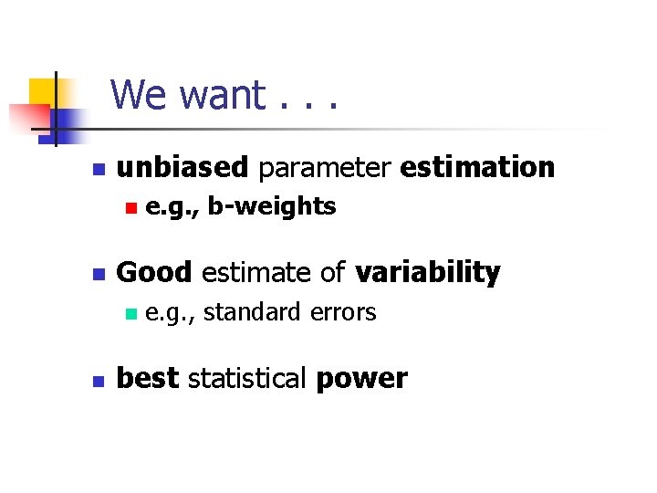 We want. . . n unbiased parameter estimation n n Good estimate of variability