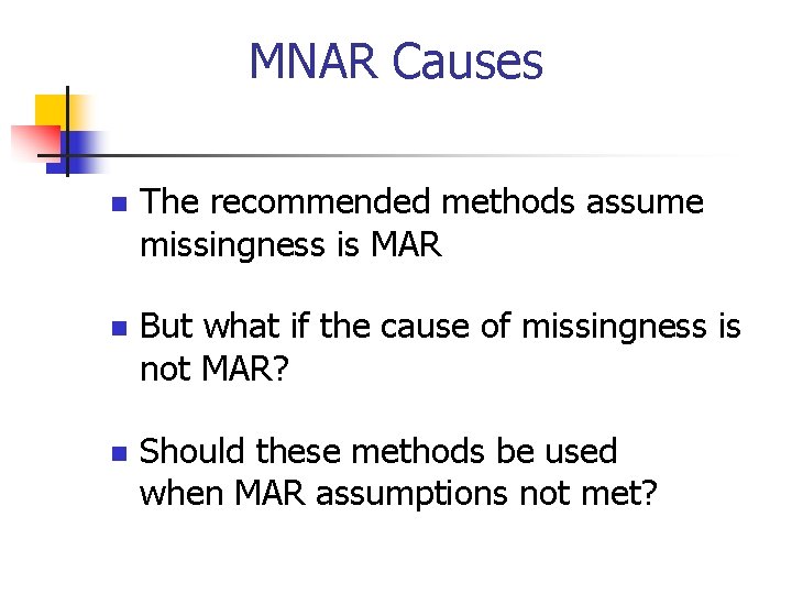 MNAR Causes n The recommended methods assume missingness is MAR n But what if