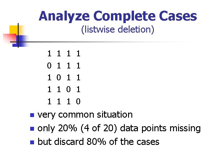 Analyze Complete Cases (listwise deletion) n n n 1 1 1 1 0 very