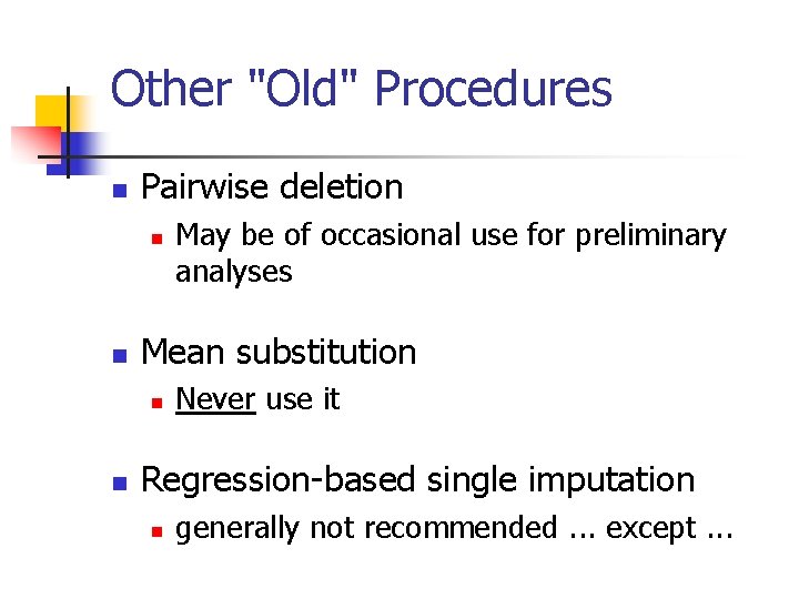 Other "Old" Procedures n Pairwise deletion n n Mean substitution n n May be