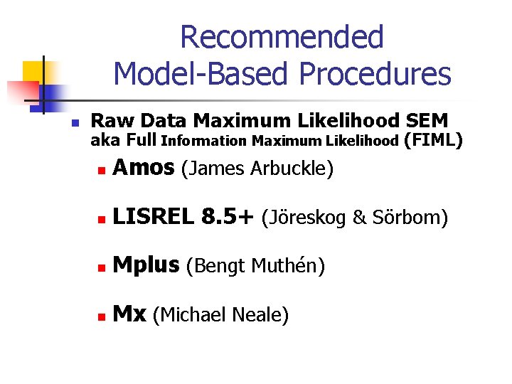 Recommended Model-Based Procedures n Raw Data Maximum Likelihood SEM aka Full Information Maximum Likelihood