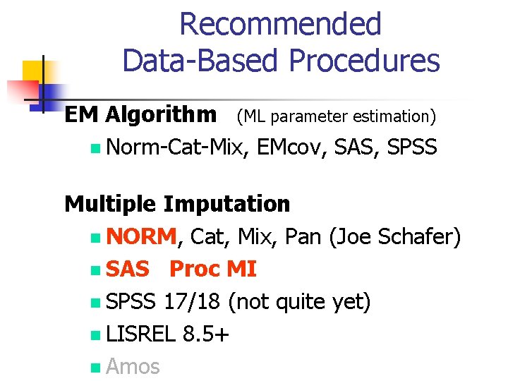 Recommended Data-Based Procedures EM Algorithm (ML parameter estimation) n Norm-Cat-Mix, EMcov, SAS, SPSS Multiple