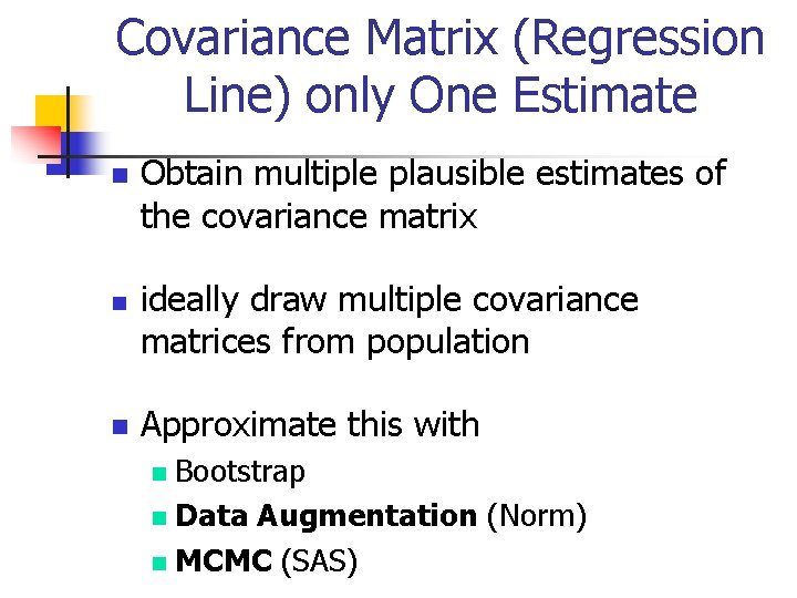 Covariance Matrix (Regression Line) only One Estimate n n n Obtain multiple plausible estimates