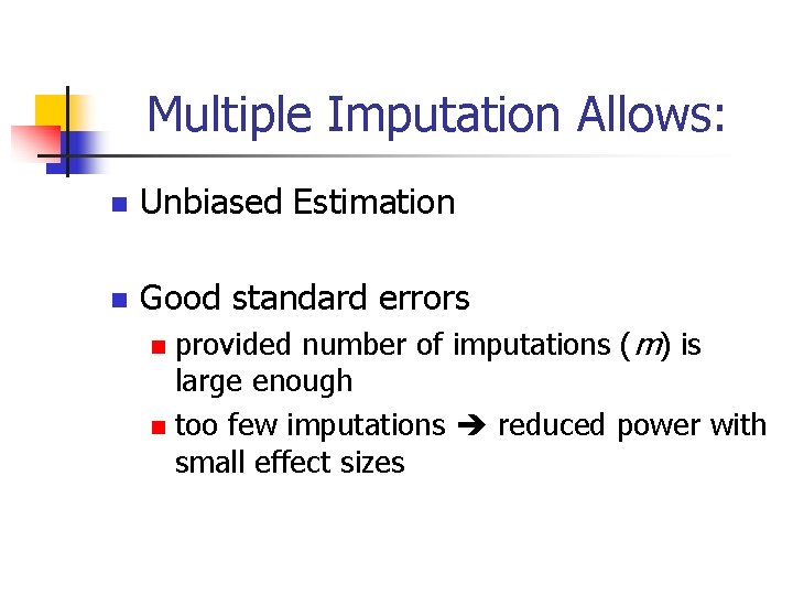 Multiple Imputation Allows: n Unbiased Estimation n Good standard errors provided number of imputations