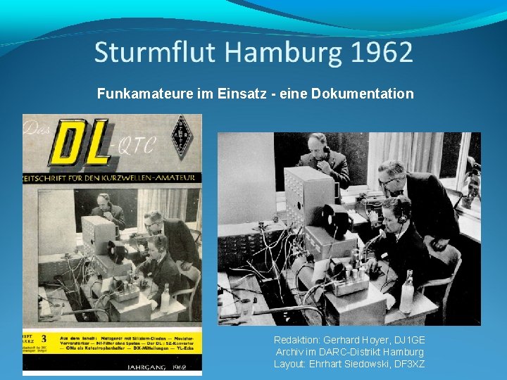 Funkamateure im Einsatz - eine Dokumentation Redaktion: Gerhard Hoyer, DJ 1 GE Archiv im