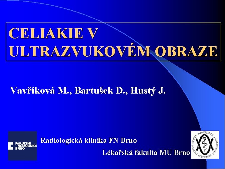 CELIAKIE V ULTRAZVUKOVÉM OBRAZE Vavříková M. , Bartušek D. , Hustý J. Radiologická klinika