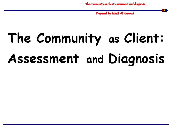 The community as client: assessment and diagnosis Prepared by Suhail Al Humoud The Community