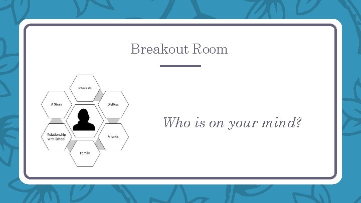 Breakout Room Who is on your mind? 
