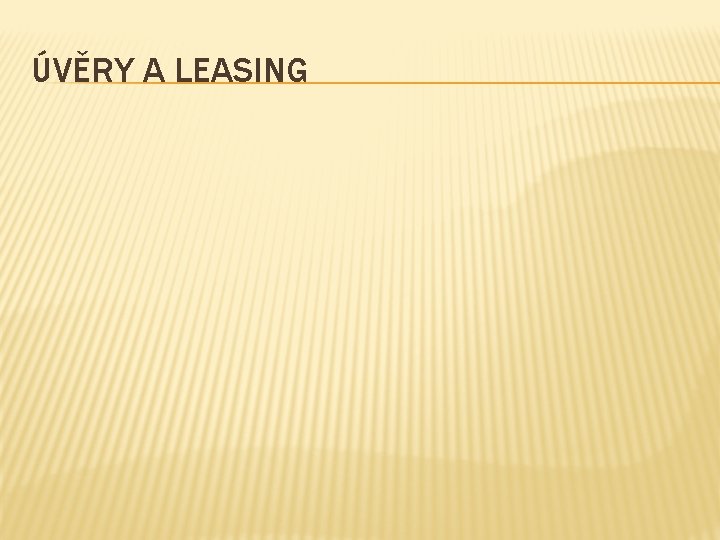 ÚVĚRY A LEASING ÚVĚRY A LEASING