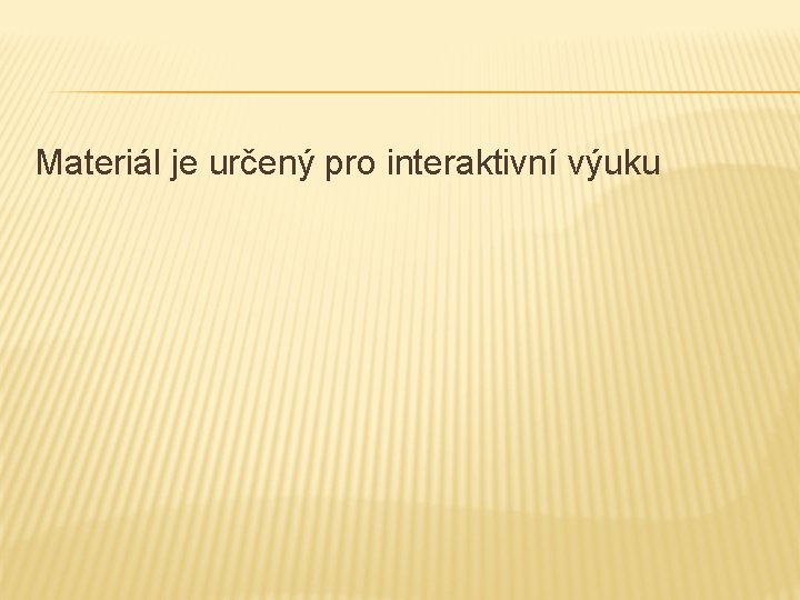 Materiál je určený pro interaktivní výuku Materiál je určený pro interaktivní výuku