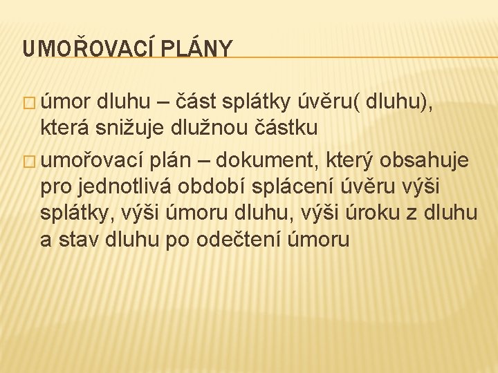 UMOŘOVACÍ PLÁNY � úmor dluhu – část splátky úvěru( dluhu), která snižuje dlužnou částku