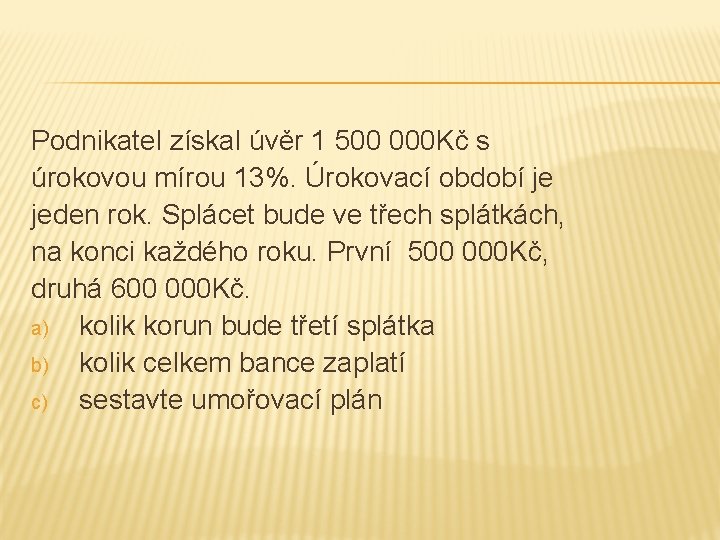 Podnikatel získal úvěr 1 500 000 Kč s úrokovou mírou 13%. Úrokovací období je