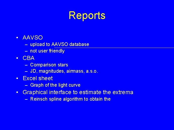 Reports • AAVSO – upload to AAVSO database – not user friendly • CBA