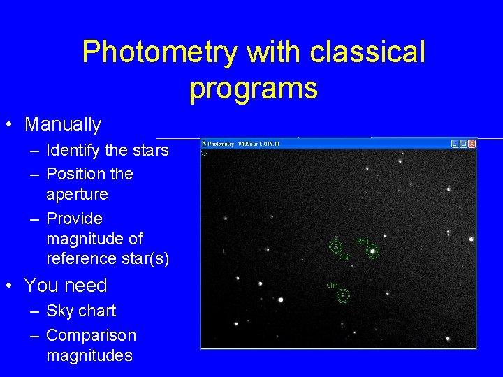 Photometry with classical programs • Manually – Identify the stars – Position the aperture