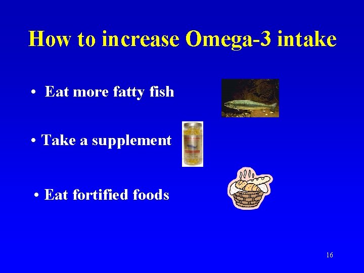 How to increase Omega-3 intake • Eat more fatty fish • Take a supplement