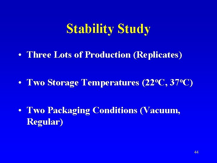 Stability Study • Three Lots of Production (Replicates) • Two Storage Temperatures (22 o.