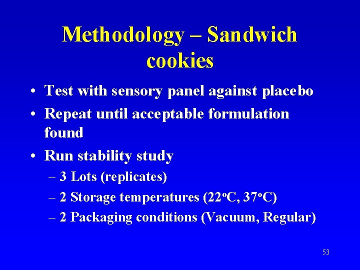 Methodology – Sandwich cookies • Test with sensory panel against placebo • Repeat until