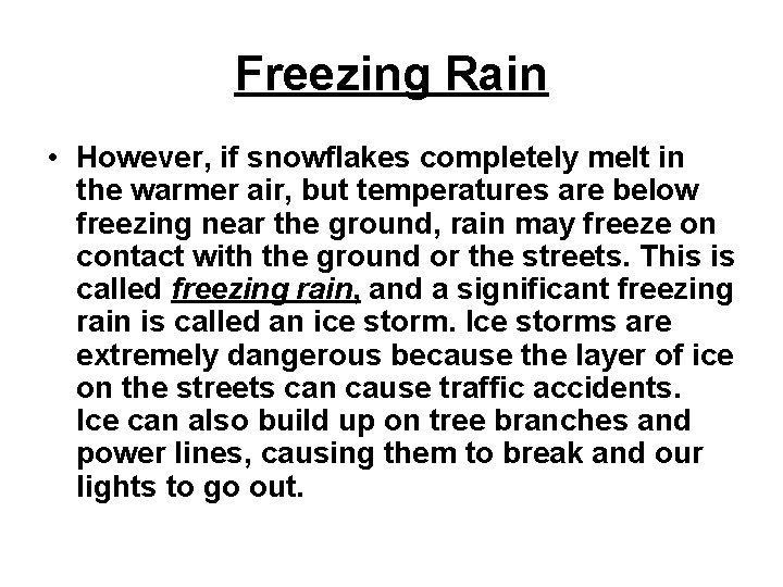 Freezing Rain • However, if snowflakes completely melt in the warmer air, but temperatures