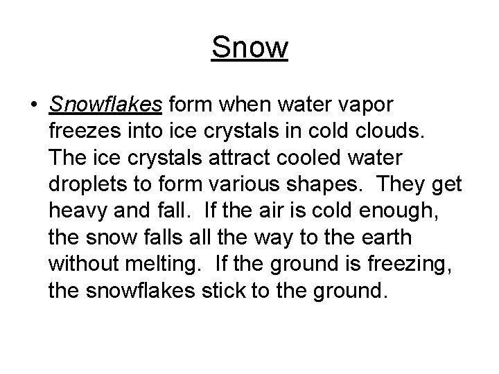 Snow • Snowflakes form when water vapor freezes into ice crystals in cold clouds.