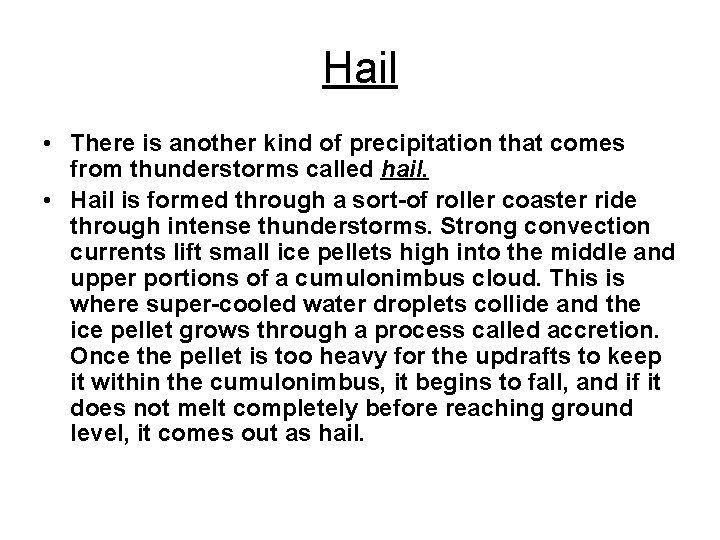 Hail • There is another kind of precipitation that comes from thunderstorms called hail.