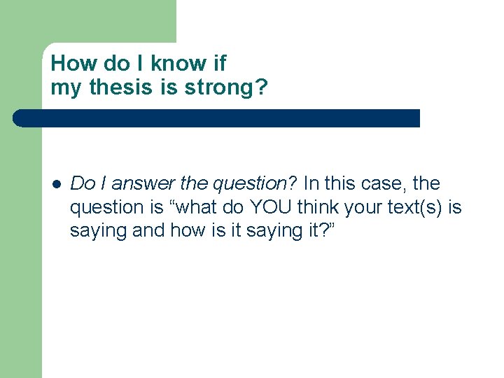 How do I know if my thesis is strong? l Do I answer the How do I know if my thesis is strong? l Do I answer the