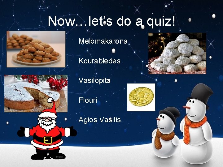 Now…let’s do a quiz! Melomakarona Kourabiedes Vasilopita Flouri Agios Vasilis 