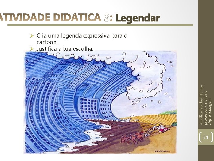 3 Legendar A utilização das TIC nos processos de Ensino /Aprendizagem Ø Cria uma